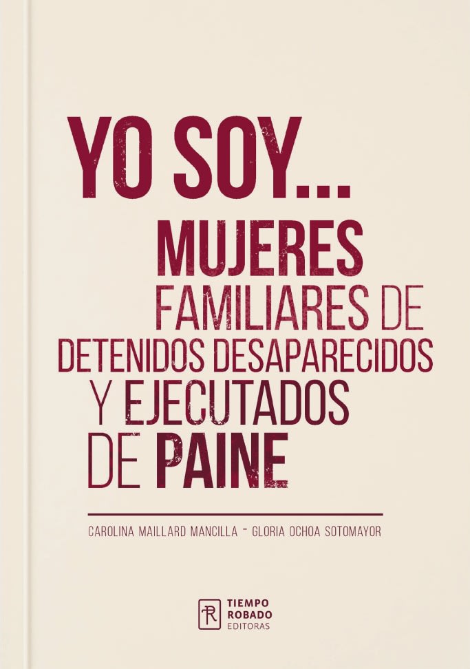 YO SOY…MUJERES FAMILIARES DE DETENIDOS DESAPARECIDOS Y EJECUTADOS DE PAINE