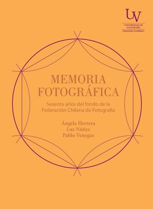 MEMORIA FOTOGRAFICA. SESENTA AÑOS DEL FONDO DE LA FEDERACION CHILENA DE FOTOGRAFIA 