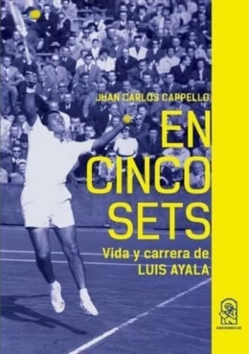 EN CINCO SETS. VIDA Y CARRERA DE LUIS AYALA