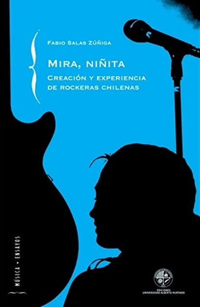 MIRA NIÑITA. CREACION Y EXPERIENCIA DE ROCKERAS CHILENAS