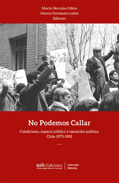 NO PODEMOS CALLAR.Catolicismo, espacio público y oposición política, Chile 1975-1981 