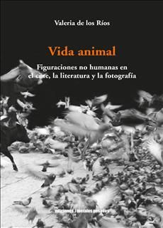 VIDA ANIMAL FIGURACIONES NO HUMANAS EN EL CINE, LA LITERATURA Y LA FOTOGRAFIA