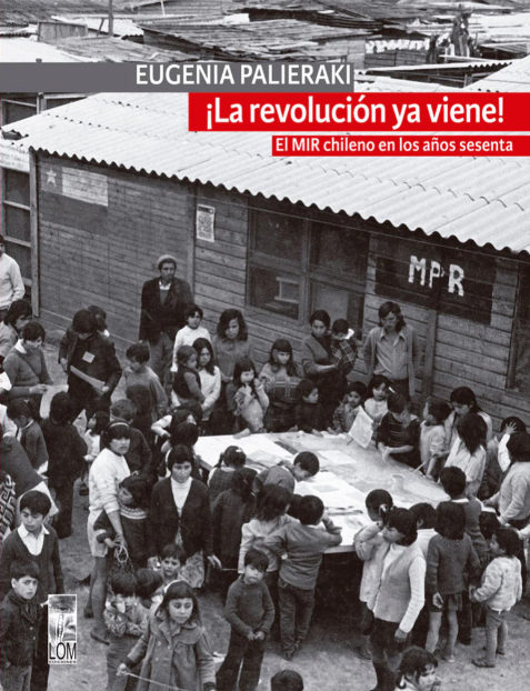 ¡LA REVOLUCIÓN YA VIENE!: EL MIR CHILENO EN LOS AÑOS SESENTA