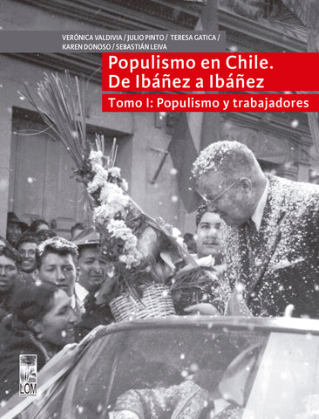 POPULISMO EN CHILE. DE IBAÑEZ A IBAÑEZ. TOMO 1: POPULISMO Y TRABAJADORES