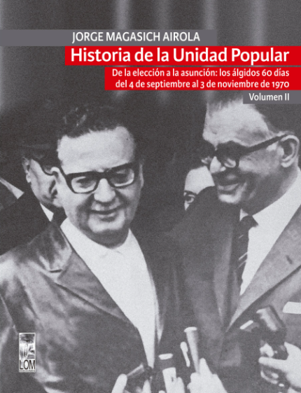HISTORIA DE LA UNIDAD POPULAR - VOLUMEN II : DE LA ELECCION A LA ASUNCION: LOS ALGIDOS 60 DIAS DEL 4 DE SEPTIEMBRE AL 3 DE NOVIEMBRE DE 1970