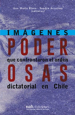 PODEROSAS. IMAGENES QUE CONFRONTARON EL ORDEN DICTATORIAL EN CHILE