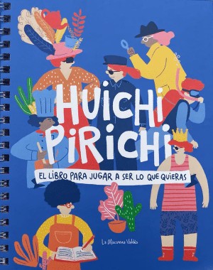 HUICHIPIRICHI. EL LIBRO PARA JUGAR A SER LO QUE QUIERAS