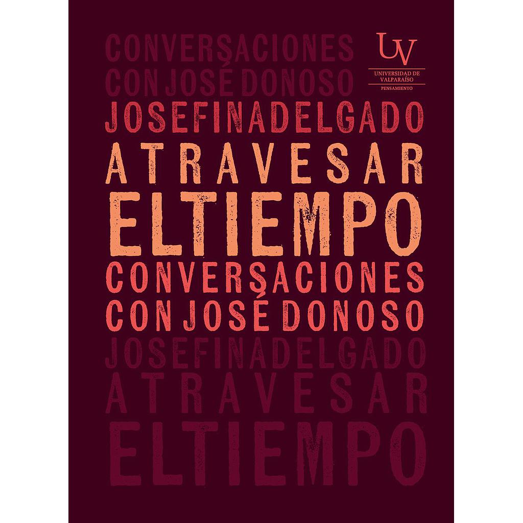 ATRAVESAR EL TIEMPO. CONVERSACIONES CON JOSE DONOSO
