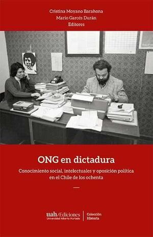 ONG EN DICTADURA. Conocimiento social, intelectuales y oposición política en el Chile de los ochentas