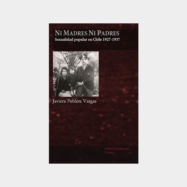 NI MADRES NI PADRES (SEXUALIDAD POPULAR EN CHILE 1927-1937)