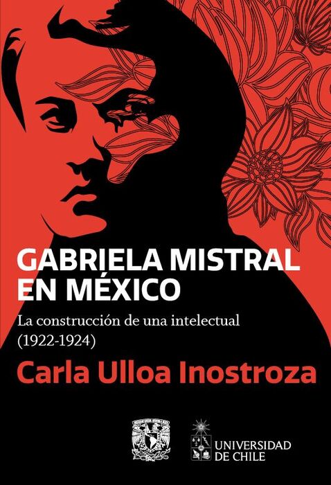 GABRIELA MISTRAL EN MEXICO. LA CONSTRUCCION DE UNA INTELECTUAL