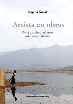 ARTISTA EN OBRAS. DE LA PROXIMIDAD ENTRE ARTE Y CAPITALISMO