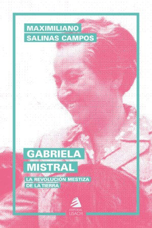 GABRIELA MISTRAL. LA REVOLUCION MESTIZA DE LA TIERRA